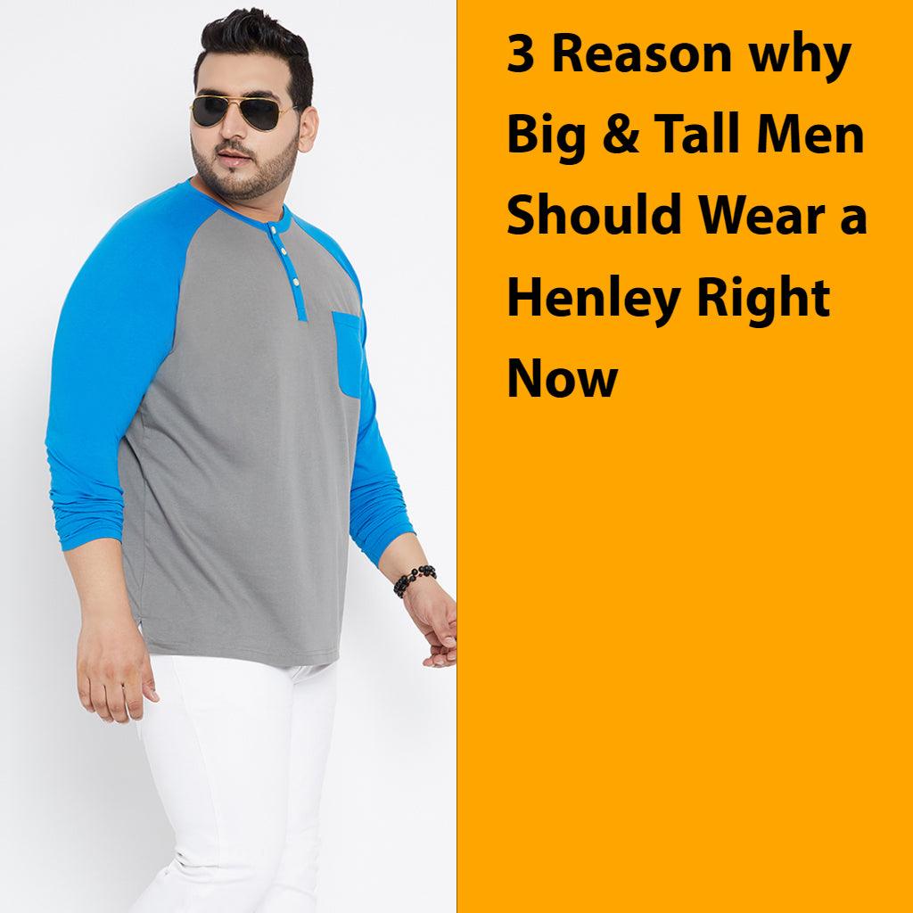 3 Reasons-Why Big & Tall Men Should be Wearing a Henley Right Now