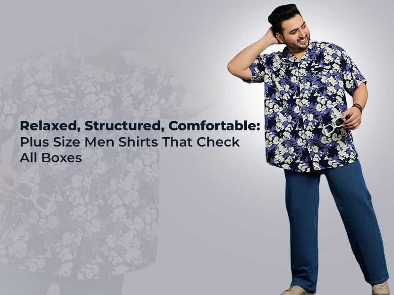 Relaxed, Structured, Comfortable: Plus Size Men Shirts That Check All Boxes