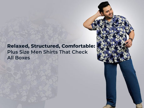 Relaxed, Structured, Comfortable: Plus Size Men Shirts That Check All Boxes