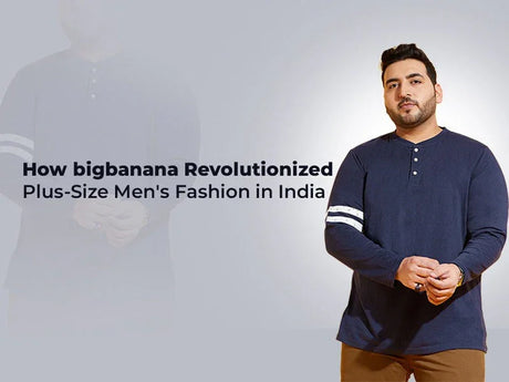 How bigbanana Revolutionized Plus-Size Men's Fashion in India - bigbanana