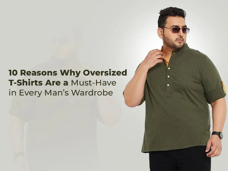 10 Reasons Why Oversized T-Shirts Are a Must-Have in Every Man's Wardrobe